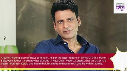 Manoj Bajpayee’s father hospitalized in New Delhi, actor rushes from shoot to be with his family