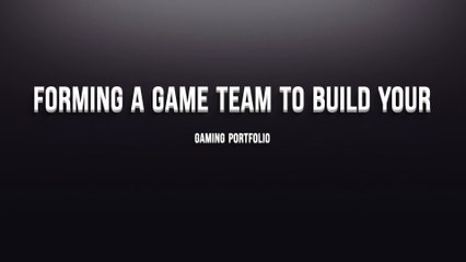 Forming a Game Team to Build Your Gaming Portfolio