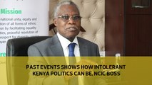 Past events shows how intolerant Kenyan politics can be, NCIC boss