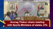 Anurag Thakur chairs meeting with sports ministers of states, UTs