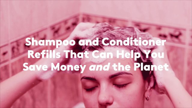Shampoo and Conditioner Refills That Can Help You Save Money and the Planet