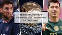 Ballon d'Or 2021 Power Rankings: Could Lewandowski Still Catch Messi? Cristiano Ronaldo's Rank?