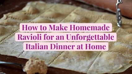 How to Make Homemade Ravioli for an Unforgettable Italian Dinner at Home