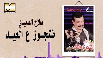 صلاح الصعيدي - نتجوز ع العيد  / Salah AlSe3edy  - Ntgawz 3ala Al3eed