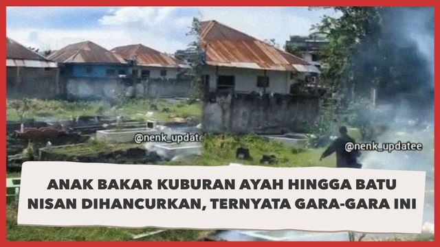 Geger! Anak Bakar Kuburan Ayah hingga Batu Nisan Dihancurkan, Ternyata Gara-gara Ini