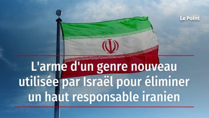 L'arme d'un genre nouveau utilisée par Israël pour éliminer un haut responsable iranien