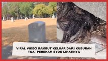 Viral Video Rambut Keluar dari Kuburan Tua, Perekam Syok Lihatnya