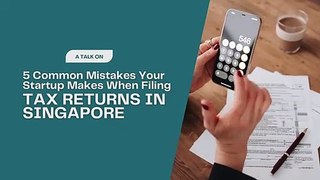 5 Common Mistakes Your Startup Makes When Filing Tax Returns in Singapore
