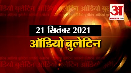21 Sept ऑडियो बुलेटिन: मिनटों में जानिए अबतक की हर खबर का अपडेट