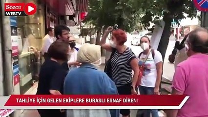 Tahliye için gelen ekiplere Bursalı esnaf direndi