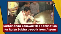 Sarbananda Sonowal files nomination for Rajya Sabha bypolls from Assam