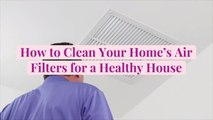 How to Clean Your Home's Air Filters for a Healthy House