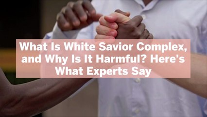 What Is White Savior Complex, and Why Is It Harmful? Here's What Experts Say