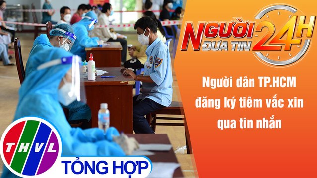 Người đưa tin 24H (6h30 ngày 22/9/2021) - Người dân TP.HCM đăng ký tiêm vắc xin qua tin nhắn
