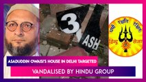 Asaduddin Owaisi's House In Delhi Targeted, Vandalised By Hindu Group