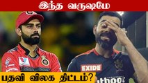 இந்த ஆண்டே Virat Kohli-யிடம் இருந்து Captain பதவியை பறிக்கும் RCB நிர்வாகம் ?