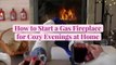 How to Start a Gas Fireplace for Cozy Evenings at Home