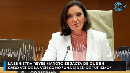 La ministra Reyes Maroto se jacta de que en  Cabo Verde la ven como "una líder de turismo"