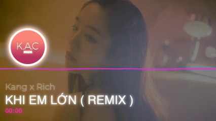 KACMUSIC | KHI EM LỚN REMIX - Kang X Rich