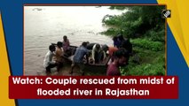 Watch: Couple stuck in a flooded river in Rajasthan, rescued