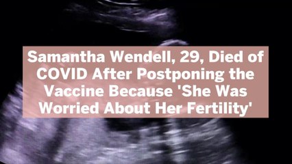 Samantha Wendell, 29, Died of COVID After Postponing the Vaccine Because 'She Was Worried About Her Fertility'