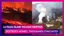 Spain: La Palma Island Volcano Eruption Destroys Homes, Thousands Evacuated