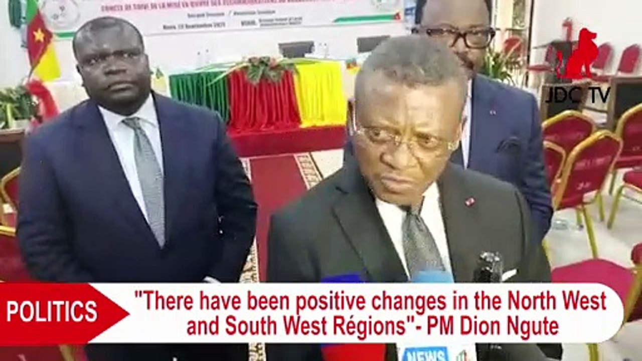 "There have been positive changes in the North West and South West regions" - PM Dion Ngute