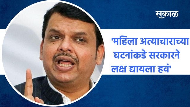 महिला अत्याचाराच्या घटनांकडे सरकारने लक्ष द्यायला हवं -देवेंद्र फडणवीस | violence |women|Sakal Media
