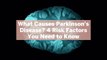 What Causes Parkinson's Disease? 4 Risk Factors You Need to Know