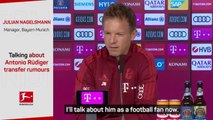 'Let’s see what the future brings' - Nagelsmann on Rüdiger rumours