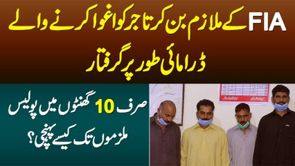 FIA Ke Mulazim Bun Kar Tajir Ko Aghwa Karne Wale Giraftar - 10 Hour Me Police Ne Mulmim Kese Pakre?