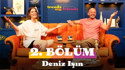 Trends My Friends 2. Bölüm | Konuk: Deniz Işın