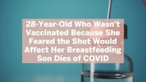 28-Year-Old Who Wasn't Vaccinated Because She Feared the Shot Would Affect Her Breastfeeding Son Dies of COVID