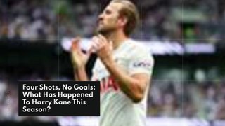 Four Shots, No Goals: What Has Happened To Harry Kane This Season?