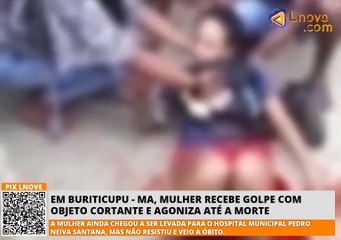 Em Buriticupu - MA, mulher recebe golpe com objeto cortante e agoniza até a morte