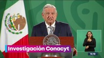 Pide López Obrador investigación sin privilegios en caso Conacyt