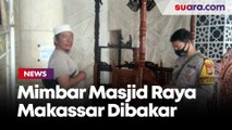 Mimbar Masjid Raya Makassar Dibakar, Pelaku Berhasil Kabur