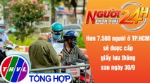 Người đưa tin 24H (18h30 ngày 24/9/2021) - Hơn 7.500 người sẽ được cấp giấy lưu thông sau ngày 30/9