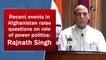 Recent events in Afghanistan raise questions on role of power politics: Rajnath Singh