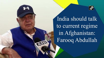 India should talk to current regime in Afghanistan: Farooq Abdullah