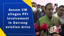 Assam CM alleges PFI involvement in Darrang eviction drive