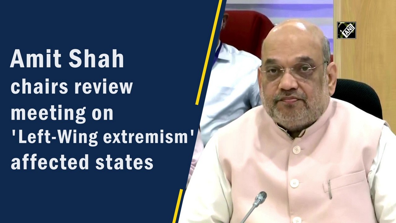 Amit Shah chairs review meeting on 'Left-Wing extremism' affected states