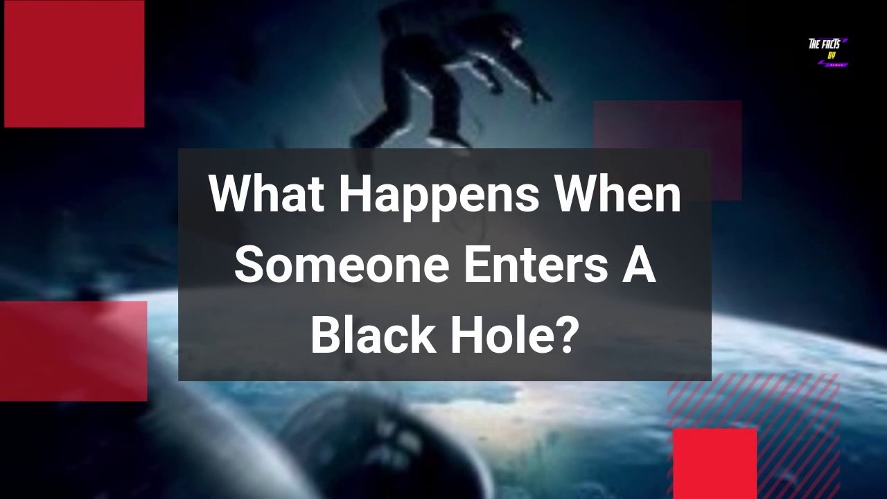 What Happens When Someone Enters A Black Hole? | The Facts By Roman