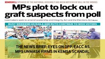 The News Brief: Eyes on DPP, EACC as MPs unmask firms in KEMSA scandal