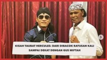 Kisah Taubat Hercules: Dari Dibacok Ratusan Kali sampai Dekat dengan Gus Miftah