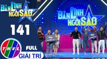 Bản lĩnh ngôi sao - Tập 141 FULL: Nghệ sĩ Mai Ka, Lạc Hoàng Long, Huyền Trâm, Mỹ Ngọc, Huy Vũ, Trường Thịnh