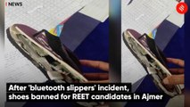 After 'bluetooth slippers' incident, shoes banned for REET candidates in Ajmer