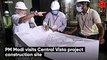 PM Modi visits Central Vista project construction site