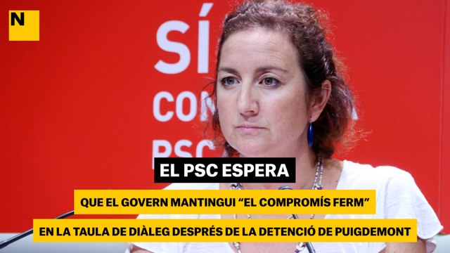 El PSC espera que el Govern mantingui el compromís ferm en la taula de diàleg després de la detenció de Puigdemont