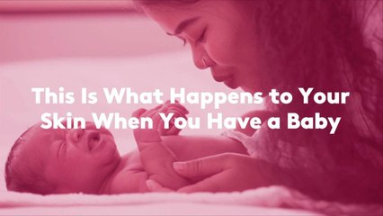 This Is What Happens to Your Skin When You Have a Baby